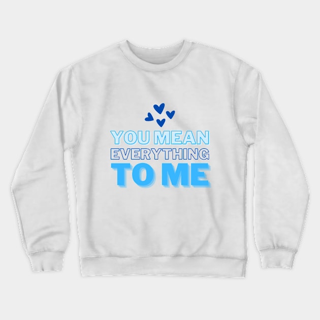 You mean everything to me, Mommy Love and Birthday Crewneck Sweatshirt by ijoyly